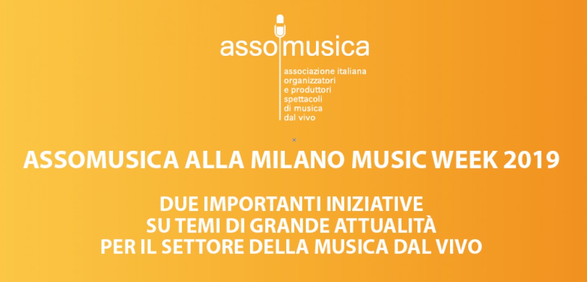 ASSOMUSICA ALLA MILANO MUSIC WEEK 2019 |  DUE IMPORTANTI INIZIATIVE SU TEMI DI GRANDE ATTUALITÀ PER IL SETTORE DELLA MUSICA DAL VIVO