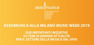 ASSOMUSICA ALLA MILANO MUSIC WEEK 2019 |  DUE IMPORTANTI INIZIATIVE SU TEMI DI GRANDE ATTUALITÀ PER IL SETTORE DELLA MUSICA DAL VIVO